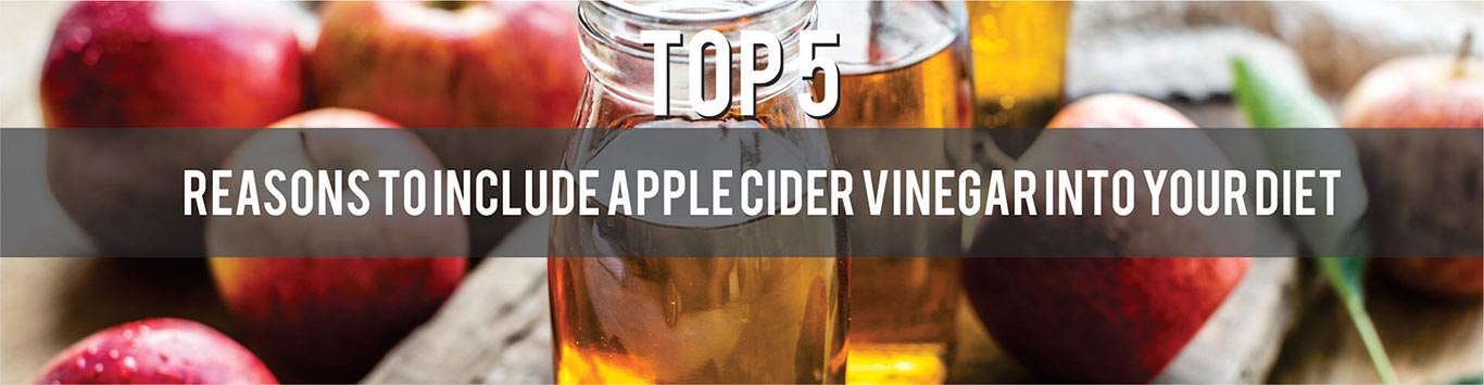 Top 5 Reasons to Include Apple Cider Vinegar into Your Diet