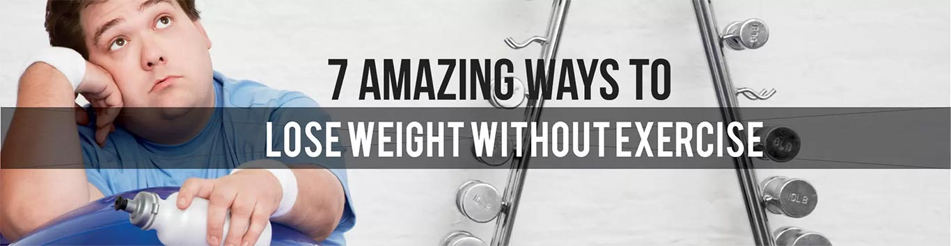 7 Amazing Ways To Lose Weight Without Exercise